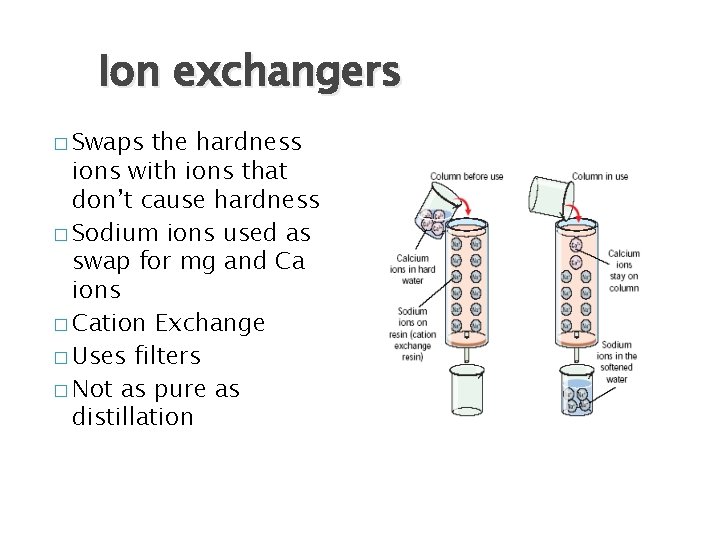 Ion exchangers � Swaps the hardness ions with ions that don’t cause hardness �