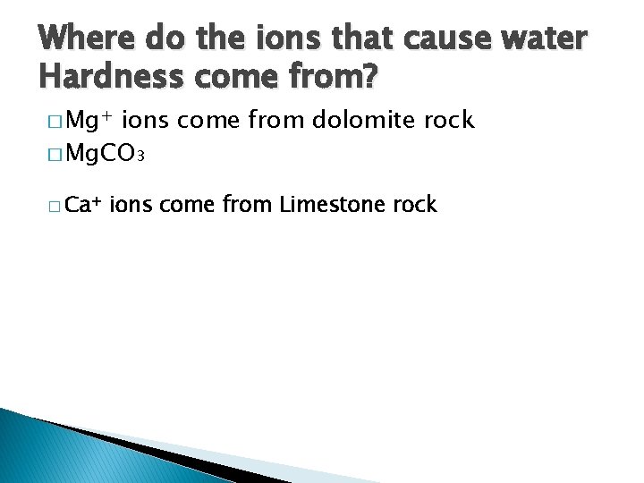 Where do the ions that cause water Hardness come from? � Mg+ ions come