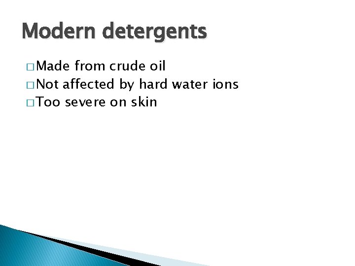 Modern detergents � Made from crude oil � Not affected by hard water ions