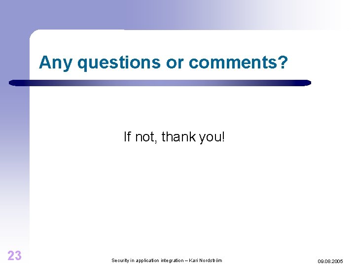 Any questions or comments? If not, thank you! 23 Security in application integration –
