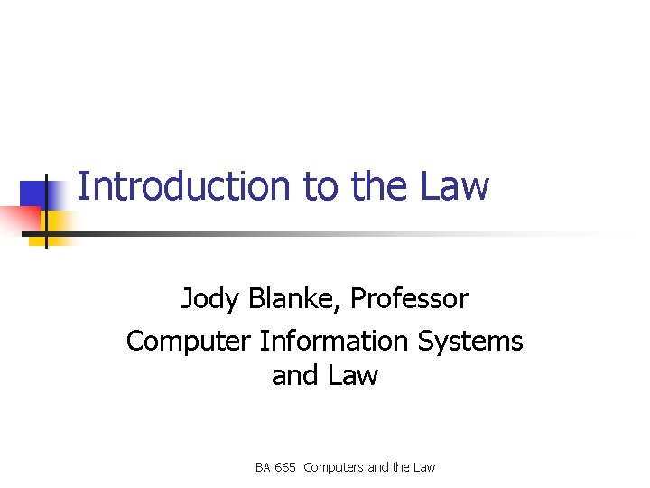 Introduction to the Law Jody Blanke, Professor Computer Information Systems and Law BA 665