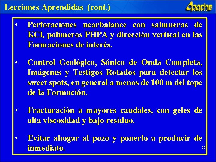 Lecciones Aprendidas (cont. ) ARGENTINA • Perforaciones nearbalance con salmueras de KCl, polímeros PHPA