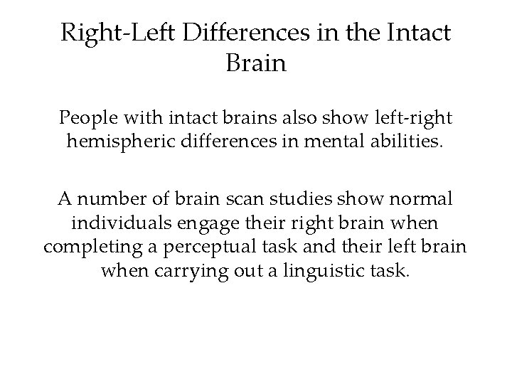 Right-Left Differences in the Intact Brain People with intact brains also show left-right hemispheric