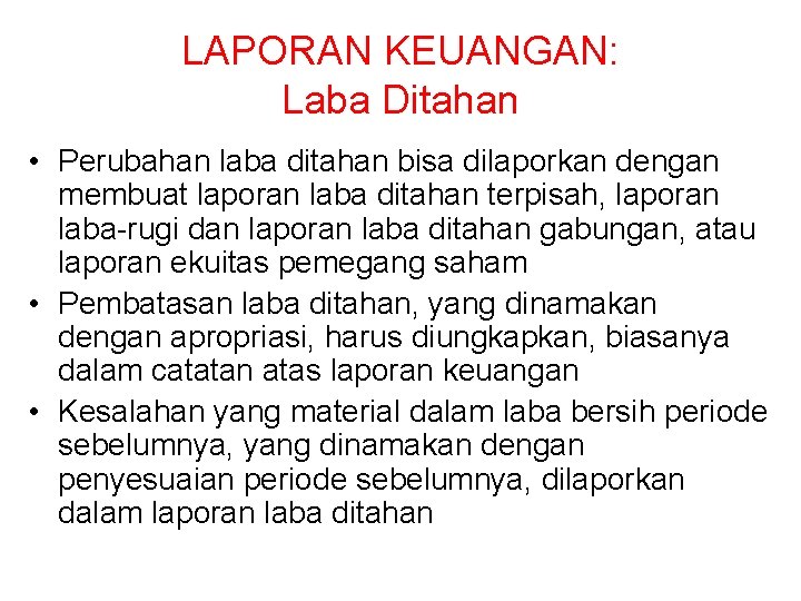 LAPORAN KEUANGAN: Laba Ditahan • Perubahan laba ditahan bisa dilaporkan dengan membuat laporan laba