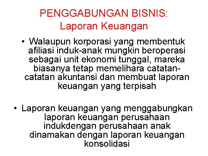 PENGGABUNGAN BISNIS: Laporan Keuangan • Walaupun korporasi yang membentuk afiliasi induk-anak mungkin beroperasi sebagai