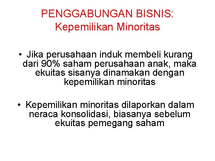 PENGGABUNGAN BISNIS: Kepemilikan Minoritas • Jika perusahaan induk membeli kurang dari 90% saham perusahaan