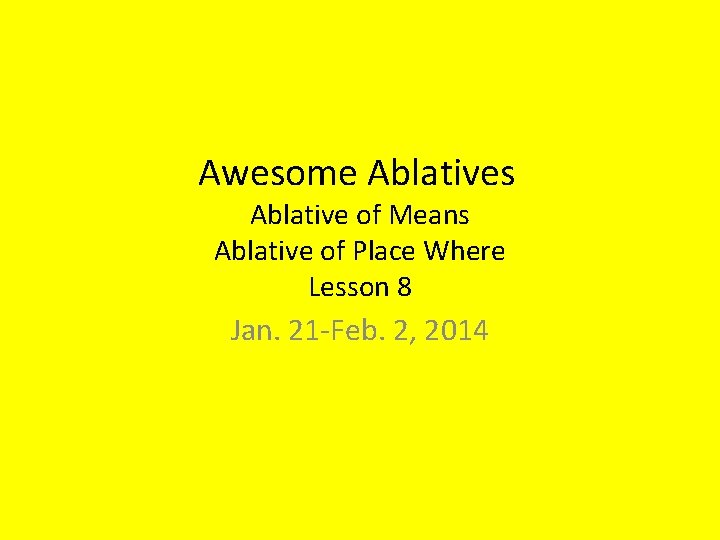 Awesome Ablatives Ablative of Means Ablative of Place Where Lesson 8 Jan. 21 -Feb.