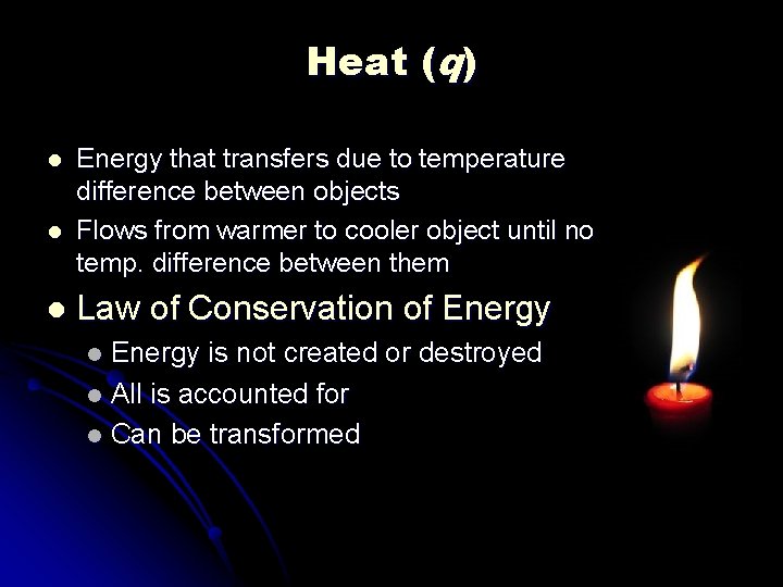 Heat (q) l l l Energy that transfers due to temperature difference between objects