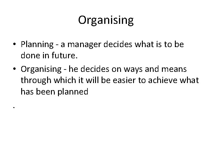 Organising • Planning - a manager decides what is to be done in future.