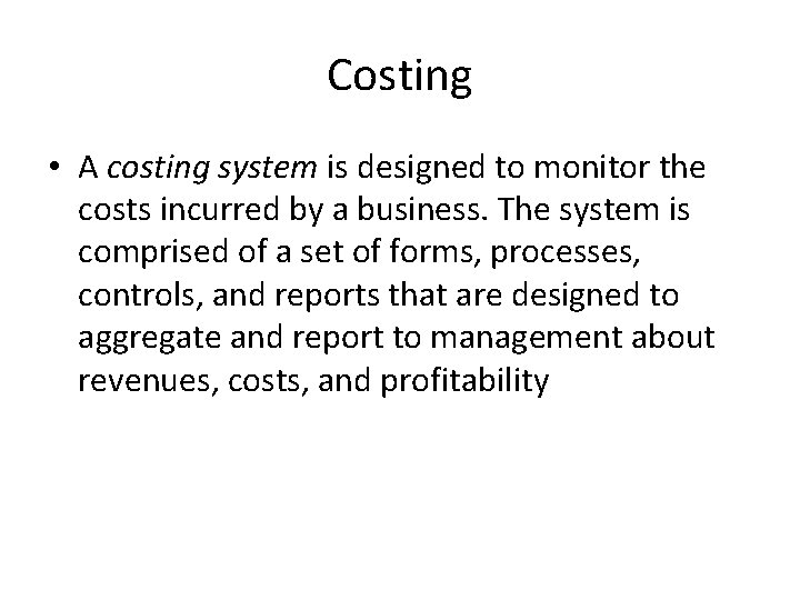 Costing • A costing system is designed to monitor the costs incurred by a