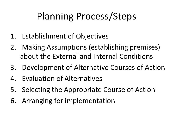 Planning Process/Steps 1. Establishment of Objectives 2. Making Assumptions (establishing premises) about the External