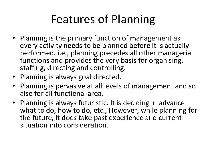 Features of Planning • Planning is the primary function of management as every activity