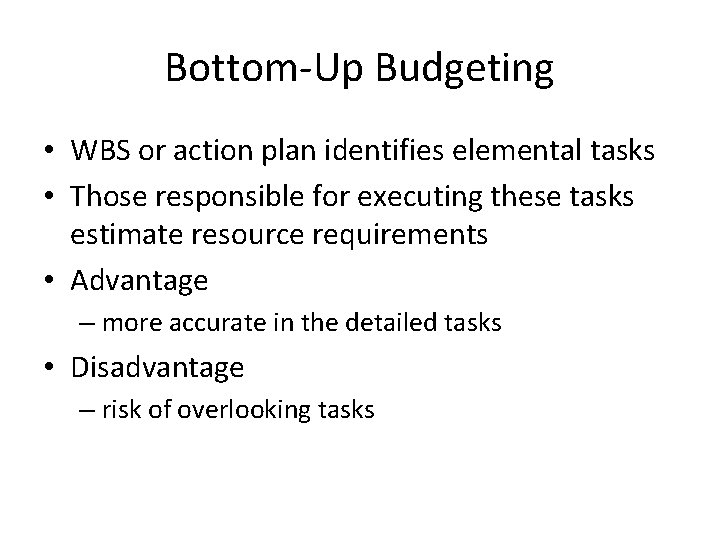 Bottom-Up Budgeting • WBS or action plan identifies elemental tasks • Those responsible for