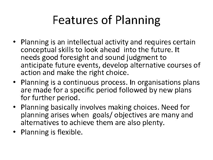 Features of Planning • Planning is an intellectual activity and requires certain conceptual skills