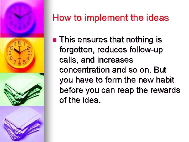 How to implement the ideas n This ensures that nothing is forgotten, reduces follow-up