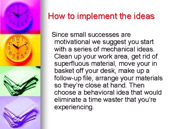 How to implement the ideas Since small successes are motivational we suggest you start