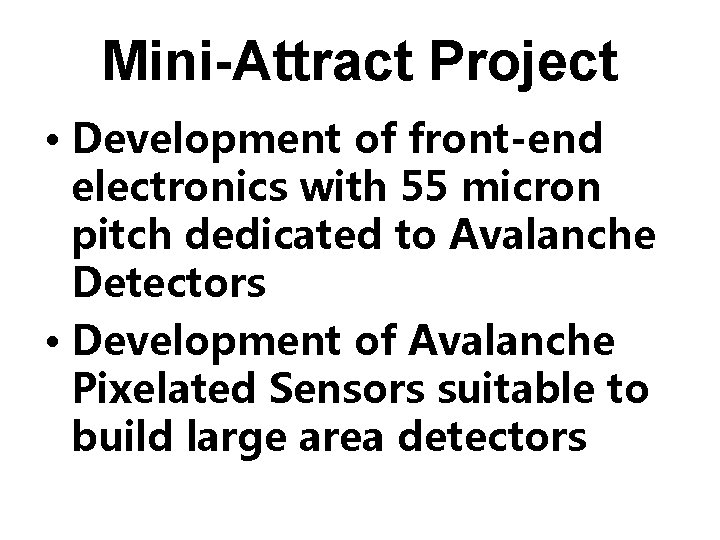 Mini-Attract Project • Development of front-end electronics with 55 micron pitch dedicated to Avalanche