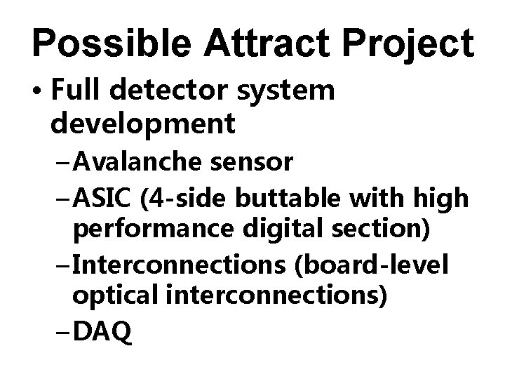 Possible Attract Project • Full detector system development – Avalanche sensor – ASIC (4