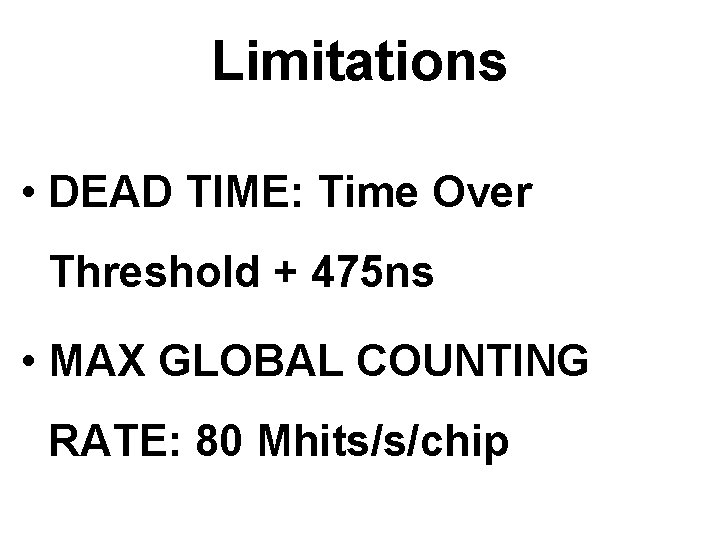 Limitations • DEAD TIME: Time Over Threshold + 475 ns • MAX GLOBAL COUNTING