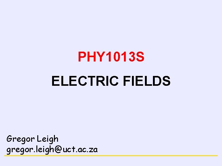 ELECTRICITY PHY 1013 S ELECTRIC FIELDS Gregor Leigh gregor. leigh@uct. ac. za 