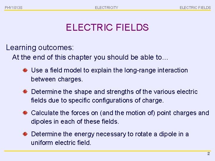 PHY 1013 S ELECTRICITY ELECTRIC FIELDS Learning outcomes: At the end of this chapter