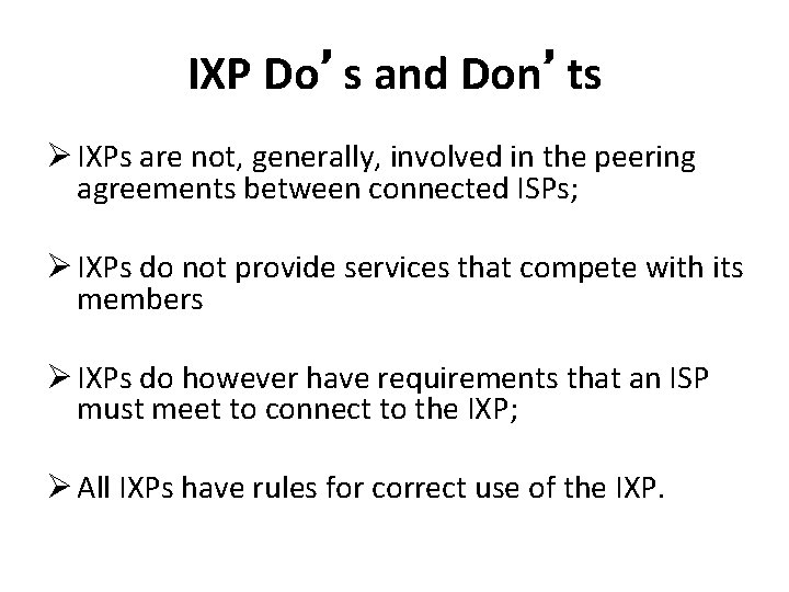 IXP Do’s and Don’ts Ø IXPs are not, generally, involved in the peering agreements