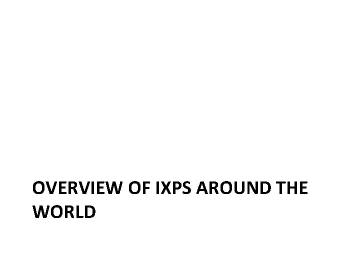 OVERVIEW OF IXPS AROUND THE WORLD 