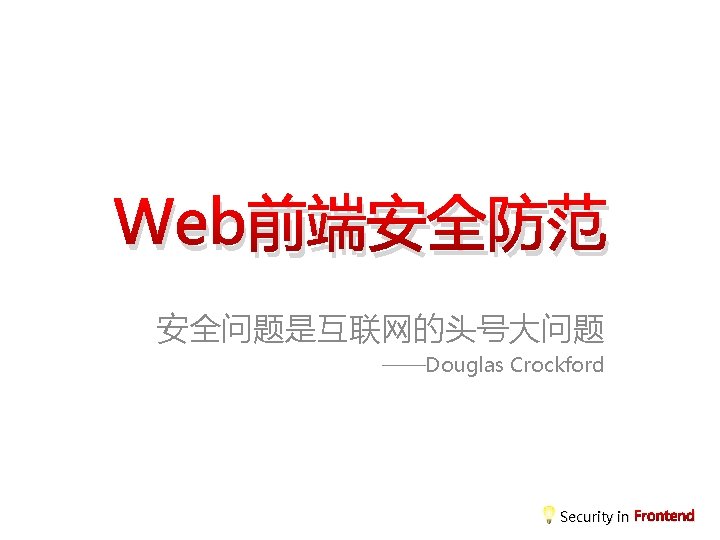 Web前端安全防范 安全问题是互联网的头号大问题 ——Douglas Crockford Security in Frontend 