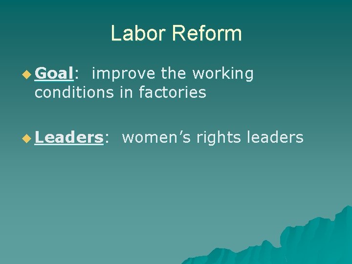 Labor Reform u Goal: improve the working conditions in factories u Leaders: women’s rights