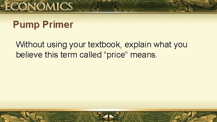 Pump Primer Without using your textbook, explain what you believe this term called “price”