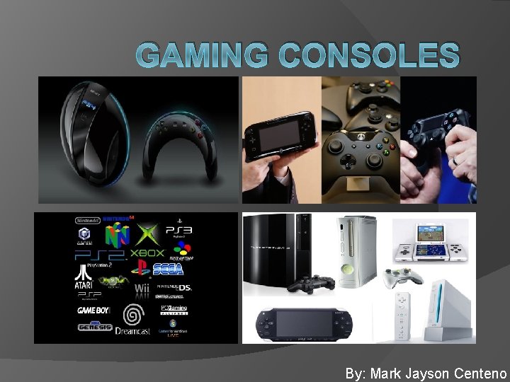 GAMING CONSOLES By: Mark Jayson Centeno 