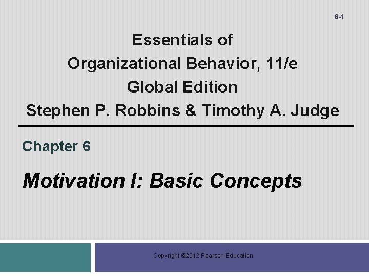 6 -1 Essentials of Organizational Behavior, 11/e Global Edition Stephen P. Robbins & Timothy