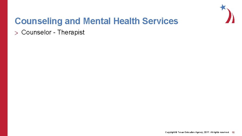 Counseling and Mental Health Services > Counselor - Therapist Copyright © Texas Education Agency,