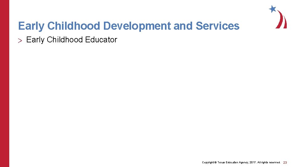 Early Childhood Development and Services > Early Childhood Educator Copyright © Texas Education Agency,