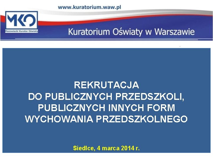 REKRUTACJA DO PUBLICZNYCH PRZEDSZKOLI, PUBLICZNYCH INNYCH FORM WYCHOWANIA PRZEDSZKOLNEGO Siedlce, 4 marca 2014 r.