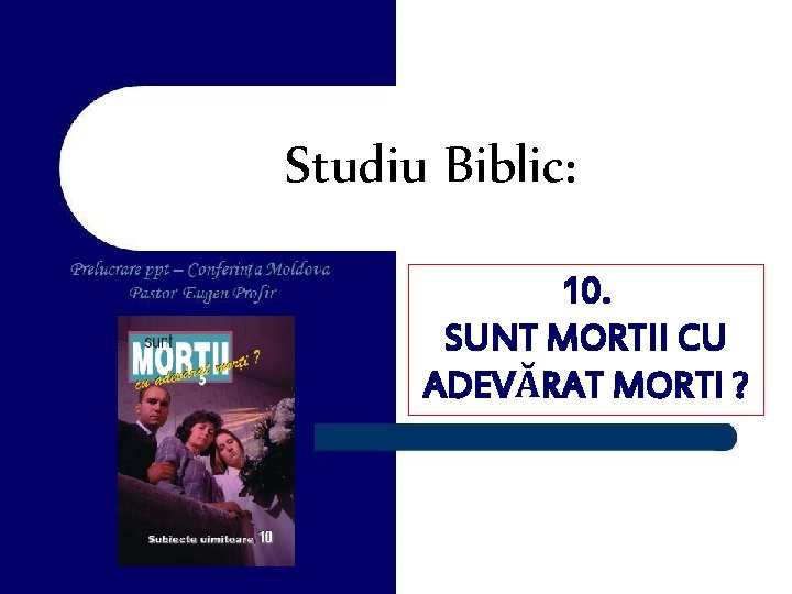 Studiu Biblic: 10. SUNT MORTII CU ADEVĂRAT MORTI ? 