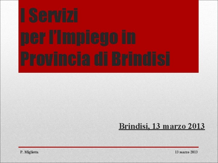 I Servizi per l’Impiego in Provincia di Brindisi, 13 marzo 2013 P. Miglietta 13