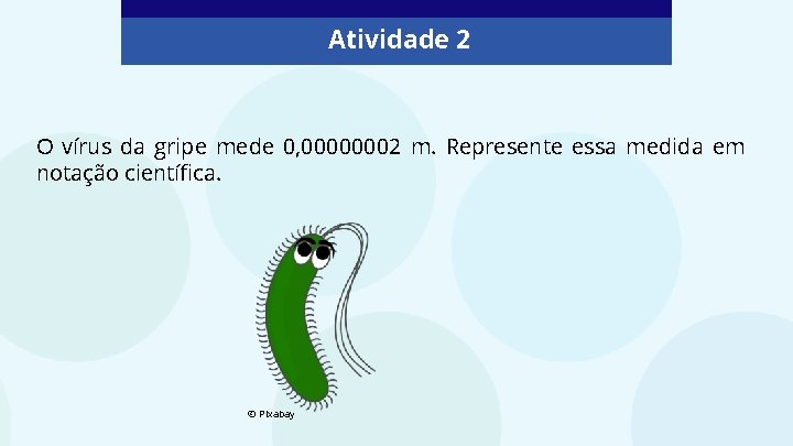 Atividade 2 O vírus da gripe mede 0, 00000002 m. Represente essa medida em