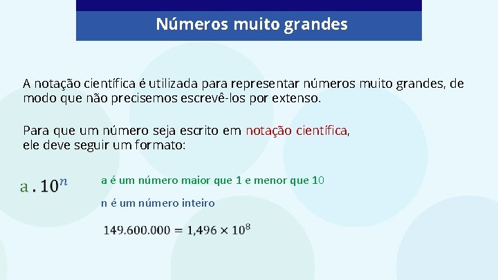 Números muito grandes A notação científica é utilizada para representar números muito grandes, de