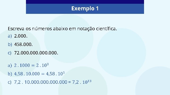 Exemplo 1 Escreva os números abaixo em notação científica. a) 2. 000. b) 458.