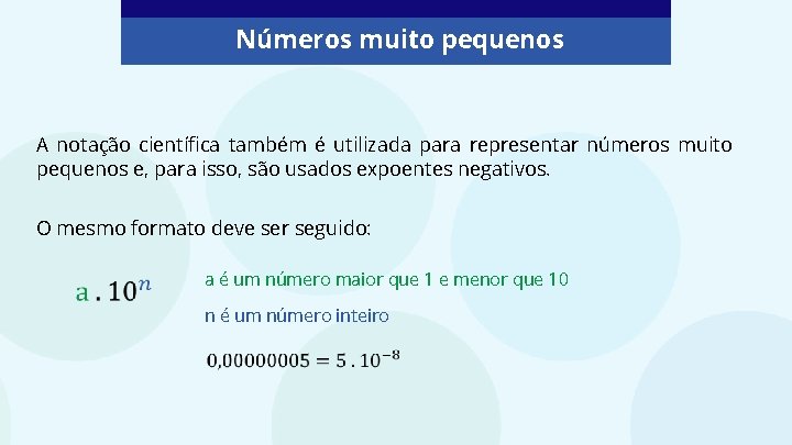 Números muito pequenos A notação científica também é utilizada para representar números muito pequenos