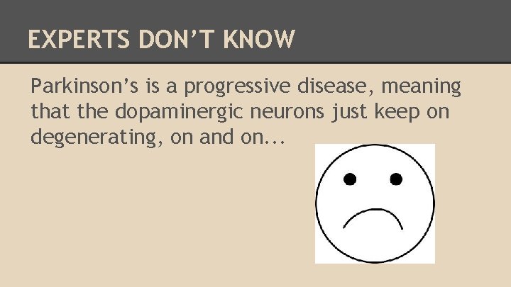 EXPERTS DON’T KNOW Parkinson’s is a progressive disease, meaning that the dopaminergic neurons just