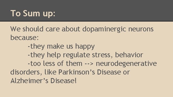 To Sum up: We should care about dopaminergic neurons because: -they make us happy