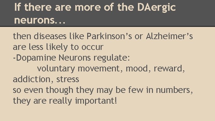 If there are more of the DAergic neurons. . . then diseases like Parkinson’s