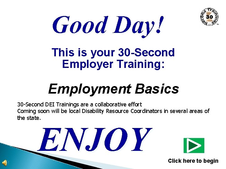 Good Day! This is your 30 -Second Employer Training: Employment Basics 30 -Second DEI