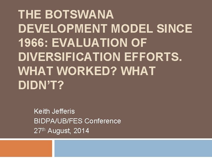 THE BOTSWANA DEVELOPMENT MODEL SINCE 1966: EVALUATION OF DIVERSIFICATION EFFORTS. WHAT WORKED? WHAT DIDN’T?