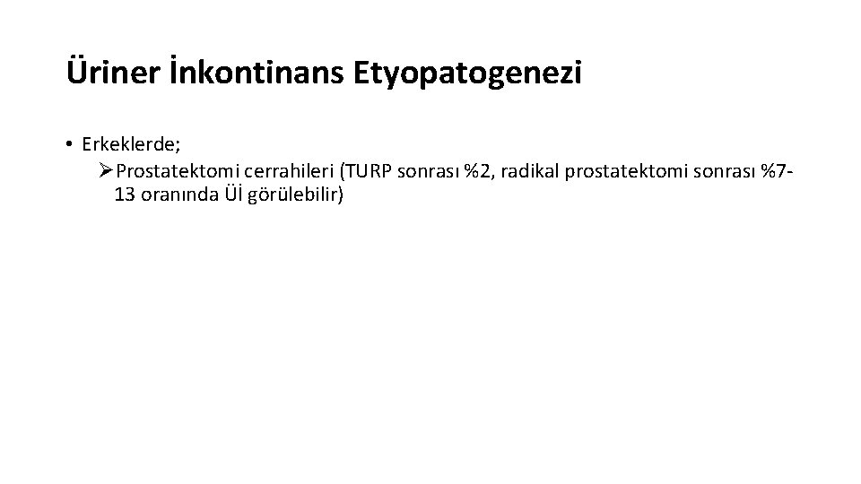 Üriner İnkontinans Etyopatogenezi • Erkeklerde; ØProstatektomi cerrahileri (TURP sonrası %2, radikal prostatektomi sonrası %713