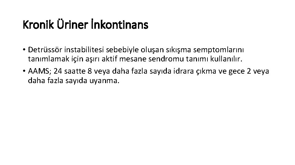 Kronik Üriner İnkontinans • Detrüssör instabilitesi sebebiyle oluşan sıkışma semptomlarını tanımlamak için aşırı aktif