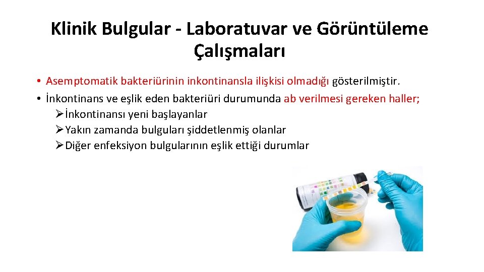 Klinik Bulgular - Laboratuvar ve Görüntüleme Çalışmaları • Asemptomatik bakteriürinin inkontinansla ilişkisi olmadığı gösterilmiştir.