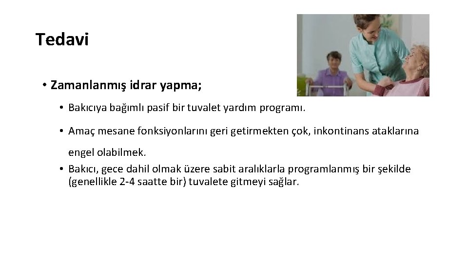 Tedavi • Zamanlanmış idrar yapma; • Bakıcıya bağımlı pasif bir tuvalet yardım programı. •